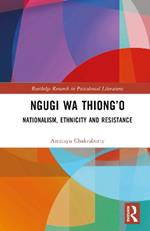 Ngugi wa Thiong’o: Nationalism, Ethnicity, and Resistance