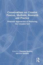 Conversations on Creative Process, Methods, Research and Practice: Feminist Approaches to Nurturing the Creative Self