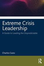 Extreme Crisis Leadership: A Handbook for Leading Through the Unpredictable