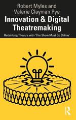 Innovation & Digital Theatremaking: Rethinking Theatre with “The Show Must Go Online”