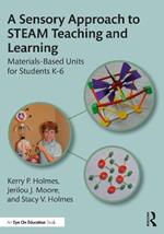 A Sensory Approach to STEAM Teaching and Learning: Materials-Based Units for Students K-6