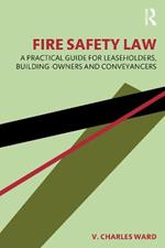 Fire Safety Law: A Practical Guide for Leaseholders, Building-Owners and Conveyancers