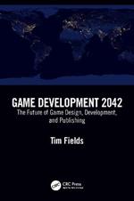 Game Development 2042: The Future of Game Design, Development, and Publishing