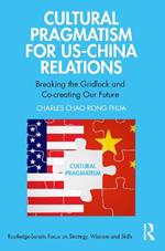 Cultural Pragmatism for US-China Relations: Breaking the Gridlock and Co-creating Our Future