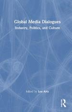 Global Media Dialogues: Industry, Politics, and Culture