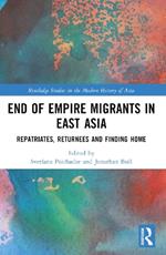 End of Empire Migrants in East Asia: Repatriates, Returnees and Finding Home