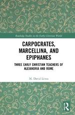 Carpocrates, Marcellina, and Epiphanes: Three Early Christian Teachers of Alexandria and Rome