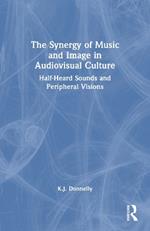 The Synergy of Music and Image in Audiovisual Culture: Half-Heard Sounds and Peripheral Visions