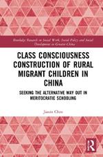 Class Consciousness Construction of Rural Migrant Children in China: Seeking the Alternative Way Out in Meritocratic Schooling