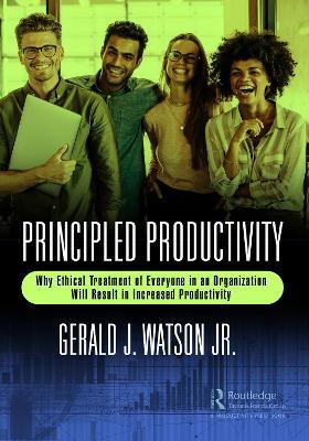 Principled Productivity: Why Ethical Treatment of Everyone in an Organization Will Result in Increased Productivity - Gerald J. Watson Jr. - cover