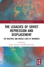 The Legacies of Soviet Repression and Displacement: The Multiple and Mobile Lives of Memories