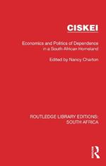 Ciskei: Economics and Politics of Dependence in a South African Homeland