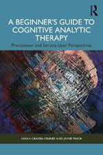 A Beginner’s Guide to Cognitive Analytic Therapy: Practitioner and Service User Perspectives