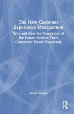 The New Customer Experience Management: Why and How the Companies of the Future Address Their Customers' Needs Proactively