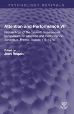 Attention and Performance VII: Proceedings of the Seventh International Symposium on Attention and Performance, Senanque, France, August 1-6, 1976