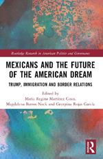 Mexicans and the Future of the American Dream: Trump, Immigration and Border Relations