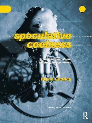 Speculative Coolness: Architecture, Media, the Real, and the Virtual - Bryan Cantley - cover