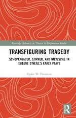 Transfiguring Tragedy: Schopenhauer, Stirner, and Nietzsche in Eugene O’Neill’s Early Plays