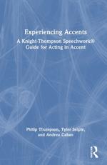 Experiencing Accents: A Knight-Thompson Speechwork® Guide for Acting in Accent