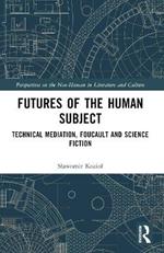 Futures of the Human Subject: Technical Mediation, Foucault and Science Fiction
