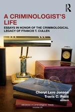 A Criminologist’s Life: Essays in Honor of the Criminological Legacy of Francis T. Cullen