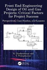 Front End Engineering Design of Oil and Gas Projects: Critical Factors for Project Success: Perspectives, Case Studies, and Lessons