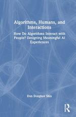 Algorithms, Humans, and Interactions: How Do Algorithms Interact with People? Designing Meaningful AI Experiences