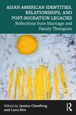 Asian American Identities, Relationships, and Post-Migration Legacies: Reflections from Marriage and Family Therapists