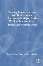 Primary Process Impacts and Dreaming the Undreamable Object in the Work of Michael Eigen: Becoming the Welcoming Object