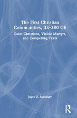 The First Christian Communities, 32 - 380 CE: Quiet Christians, Visible Martyrs, and Compelling Texts