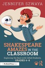 Shakespeare Amazes in the Classroom: Exploring the Bard with Gifted Students, Grades 4–8
