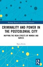 Criminality and Power in the Postcolonial City: Mapping the Mean Streets of Mumbai and Naples