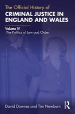 The Official History of Criminal Justice in England and Wales: Volume IV: The Politics of Law and Order