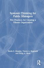 Systemic Thinking for Public Managers: Five Practices for Creating a Vibrant Organization