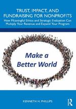 Trust, Impact, and Fundraising for Nonprofits: How meaningful ethics and strategic evaluation can multiply your revenue and expand your program