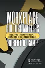 Workplace Culture Matters: Developing Leaders Who Respect People and Deliver Robust Results