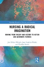 Nursing a Radical Imagination: Moving from Theory and History to Action and Alternate Futures