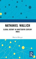 Nathaniel Wallich: Global Botany in Nineteenth Century India