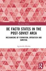 De Facto States in the Post-Soviet Area: Mechanisms of Formation, Operation and Survival