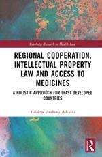 Regional Cooperation, Intellectual Property Law and Access to Medicines: A Holistic Approach for Least Developed Countries