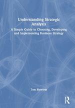 Understanding Strategic Analysis: A Simple Guide to Choosing, Developing and Implementing Business Strategy