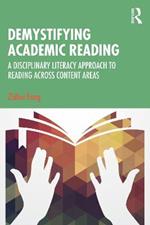 Demystifying Academic Reading: A Disciplinary Literacy Approach to Reading Across Content Areas