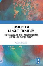 Postliberal Constitutionalism: The Challenge of Right Wing Populism in Central and Eastern Europe