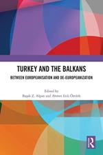 Turkey and the Balkans: Between Europeanisation and De-Europeanization