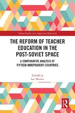 The Reform of Teacher Education in the Post-Soviet Space: A Comparative Analysis of Fifteen Independent Countries