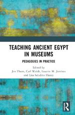 Teaching Ancient Egypt in Museums: Pedagogies in Practice