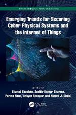 Emerging Trends for Securing Cyber Physical Systems and the Internet of Things