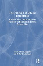 The Practice of Ethical Leadership: Insights from Psychology and Business in Building an Ethical Bottom Line