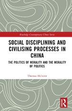 Social Disciplining and Civilising Processes in China: The Politics of Morality and the Morality of Politics