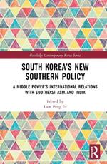 South Korea’s New Southern Policy: A Middle Power’s International Relations with Southeast Asia and India